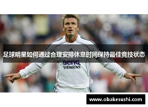 足球明星如何通过合理安排休息时间保持最佳竞技状态