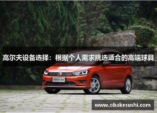 高尔夫设备选择：根据个人需求挑选适合的高端球具
